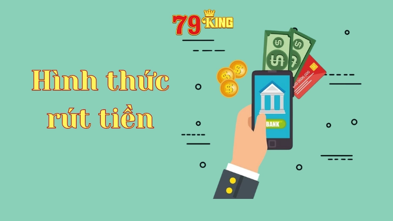 Hình thức rút tiền 79king đa dạng