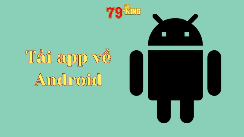 Tải app 79king cho cả máy hệ điều hành Android